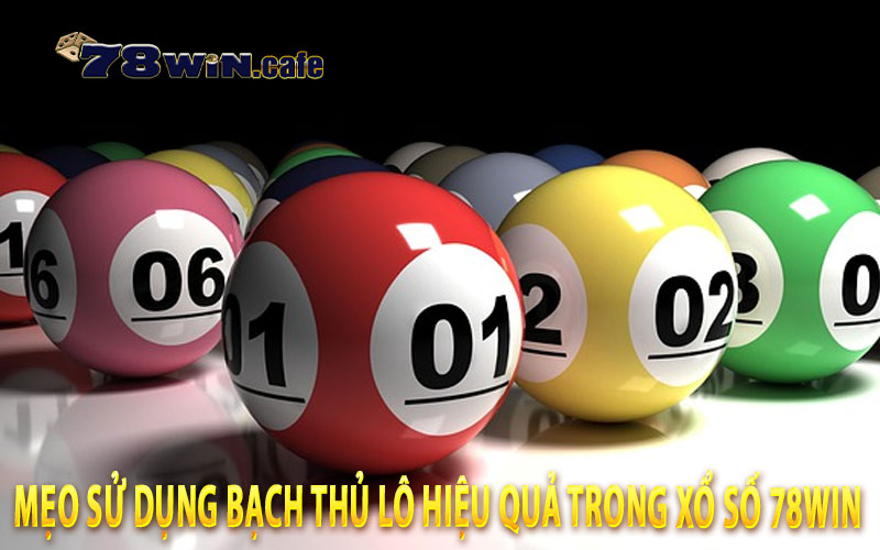 Mẹo Sử Dụng Bạch Thủ Lô Hiệu Quả Trong Xổ Số 78Win