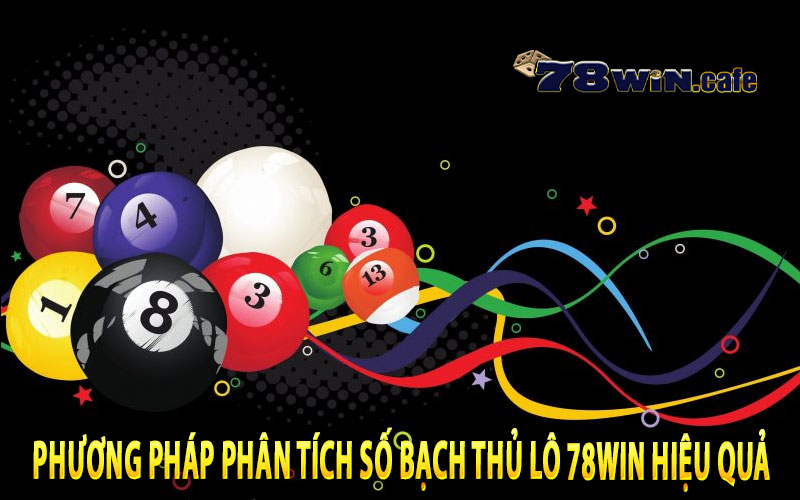 Phương Pháp Phân Tích Số Bạch Thủ Lô 78Win Hiệu Quả