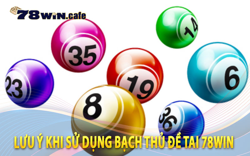 Lưu Ý Khi Sử Dụng Bạch Thủ Đề Tai 78Win