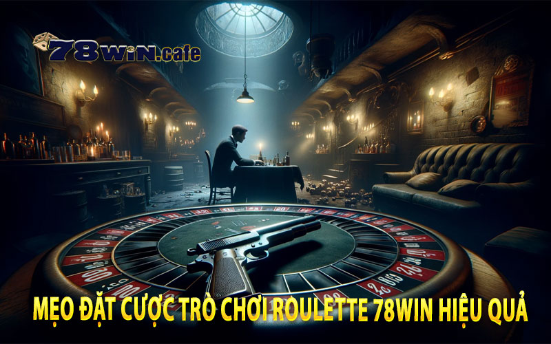 Mẹo Đặt Cược Trò Chơi Roulette 78Win Hiệu Quả