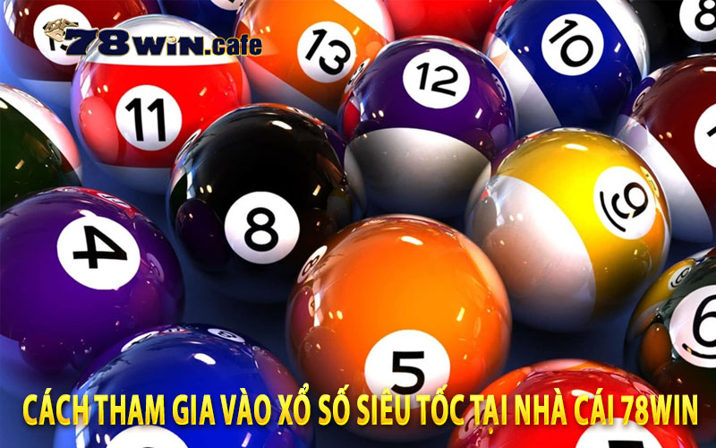 Cách Tham Gia Vào Xổ Số Siêu Tốc Tại Nhà Cái 78Win