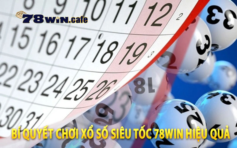 Bí Quyết Chơi Xổ Số Siêu Tốc 78Win Hiệu Quả