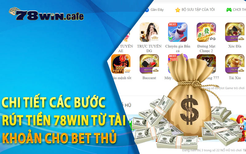 Chi Tiết Các Bước Rút Tiền 78Win Từ Tài Khoản Cho Bet Thủ