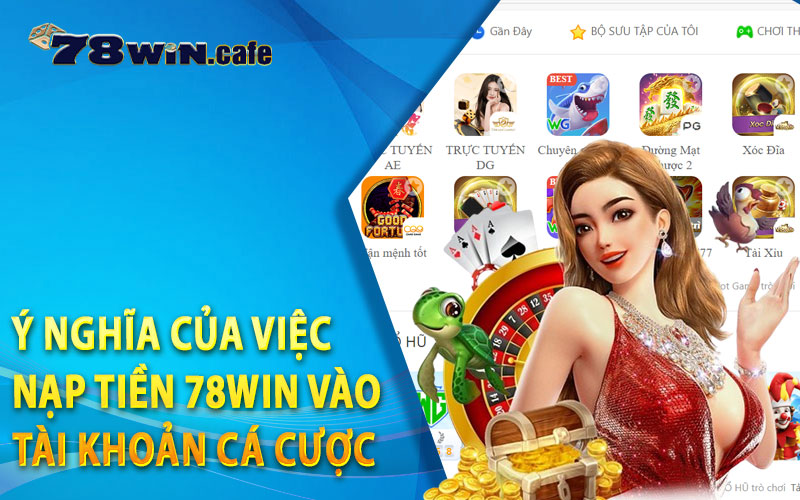 Ý Nghĩa Của Việc Nạp Tiền 78Win Vào Tài Khoản Cá Cược