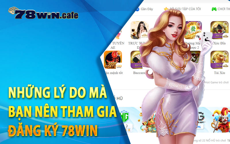 Những Lý Do Mà Bạn Nên Tham Gia Đăng Ký 78Win