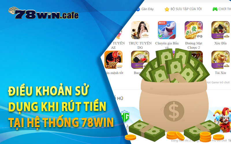 Điều Khoản Sử Dụng Khi Rút Tiền Tại Hệ Thống 78Win